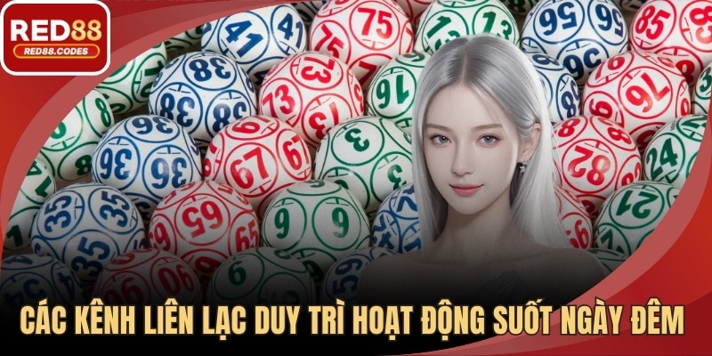 Các kênh liên lạc duy trì hoạt động suốt ngày đêm 