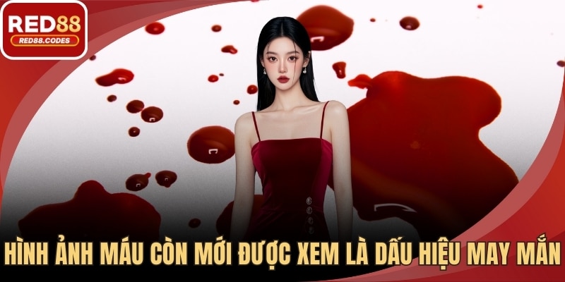 Hình ảnh máu còn mới được xem là dấu hiệu may mắn