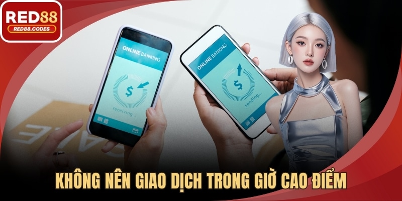 Không nên giao dịch trong giờ cao điểm